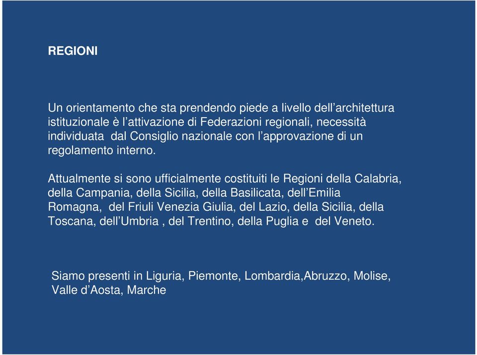 Attualmente si sono ufficialmente costituiti le Regioni della Calabria, della Campania, della Sicilia, della Basilicata, dell Emilia Romagna,