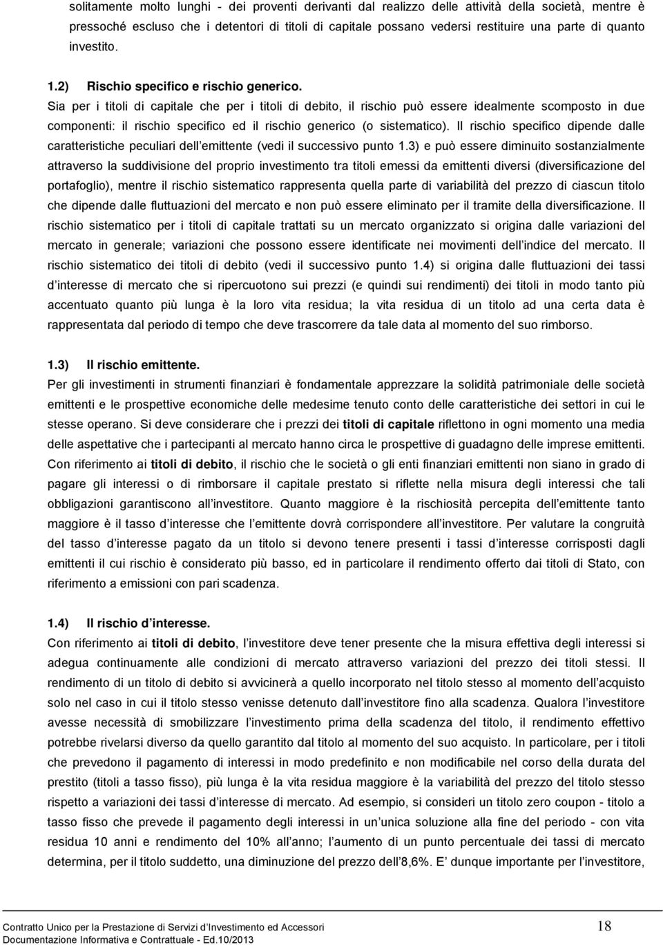 Sia per i titoli di capitale che per i titoli di debito, il rischio può essere idealmente scomposto in due componenti: il rischio specifico ed il rischio generico (o sistematico).