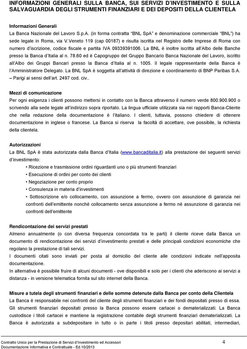 La BNL è inoltre iscritta all Albo delle Banche presso la Banca d Italia al n. 78.