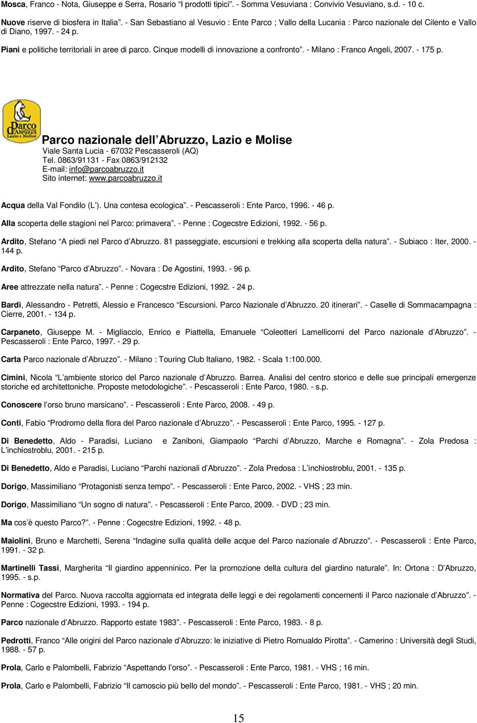 Cinque modelli di innovazione a confronto. - Milano : Franco Angeli, 2007. - 175 p. Parco nazionale dell Abruzzo, Lazio e Molise Viale Santa Lucia - 67032 Pescasseroli (AQ) Tel.