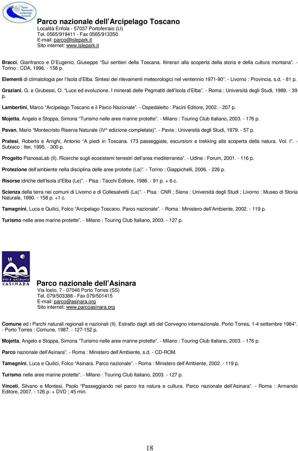 Elementi di climatologia per l Isola d Elba. Sintesi dei rilevamenti meteorologici nel ventennio 1971-90. - Livorno : Provincia, s.d. - 81 p. Graziani, G. e Grubessi, O. Luce ed evoluzione.