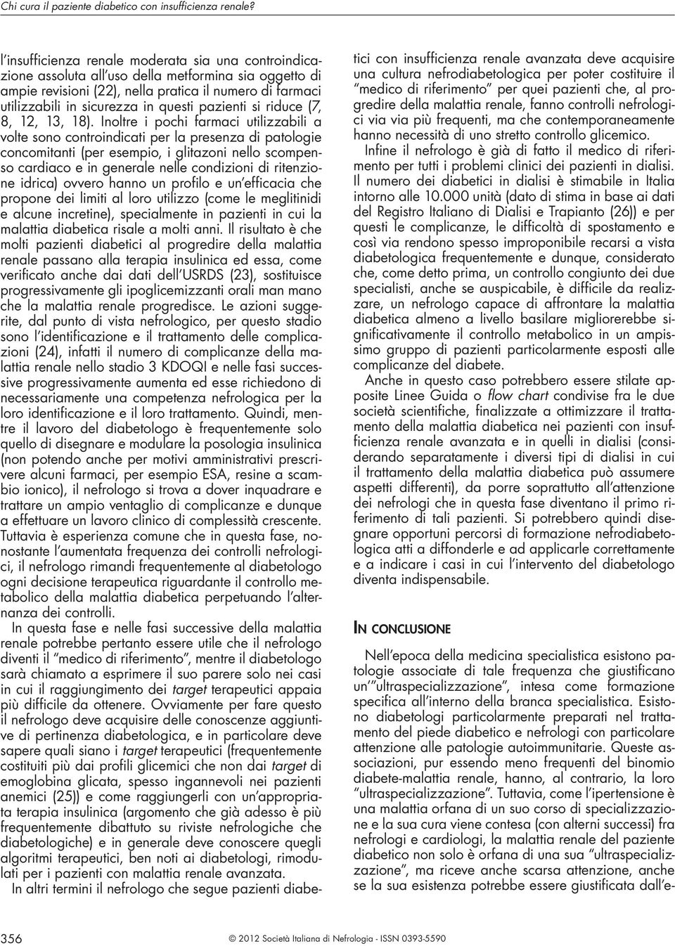 specialistica. Esistono diabetologi particolarmente preparati nel trattamento del piede diabetico e nefrologi con particolare attenzione alle patologie autoimmunitarie.