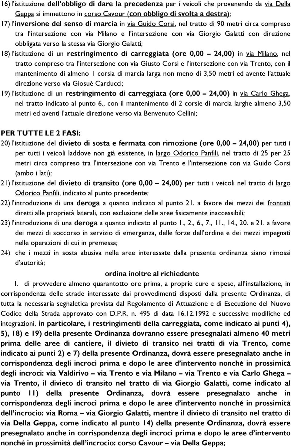 Galatti; 18) l istituzione di un restringimento di carreggiata (ore 0,00 24,00) in via Milano, nel tratto compreso tra l intersezione con via Giusto Corsi e l intersezione con via Trento, con il