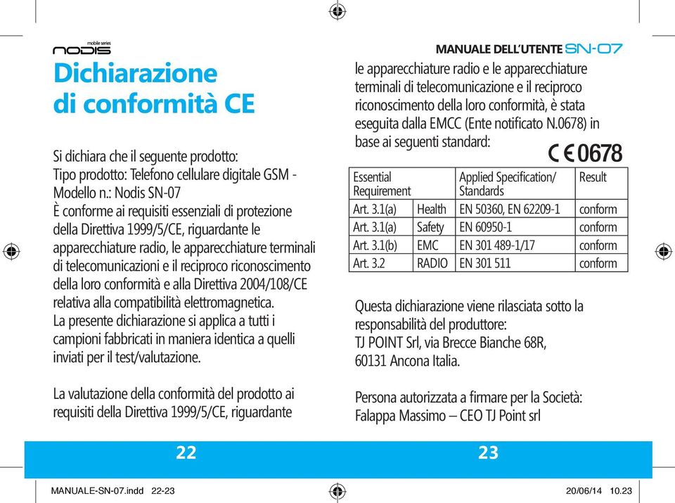 riconoscimento della loro conformità e alla Direttiva 2004/108/CE relativa alla compatibilità elettromagnetica.