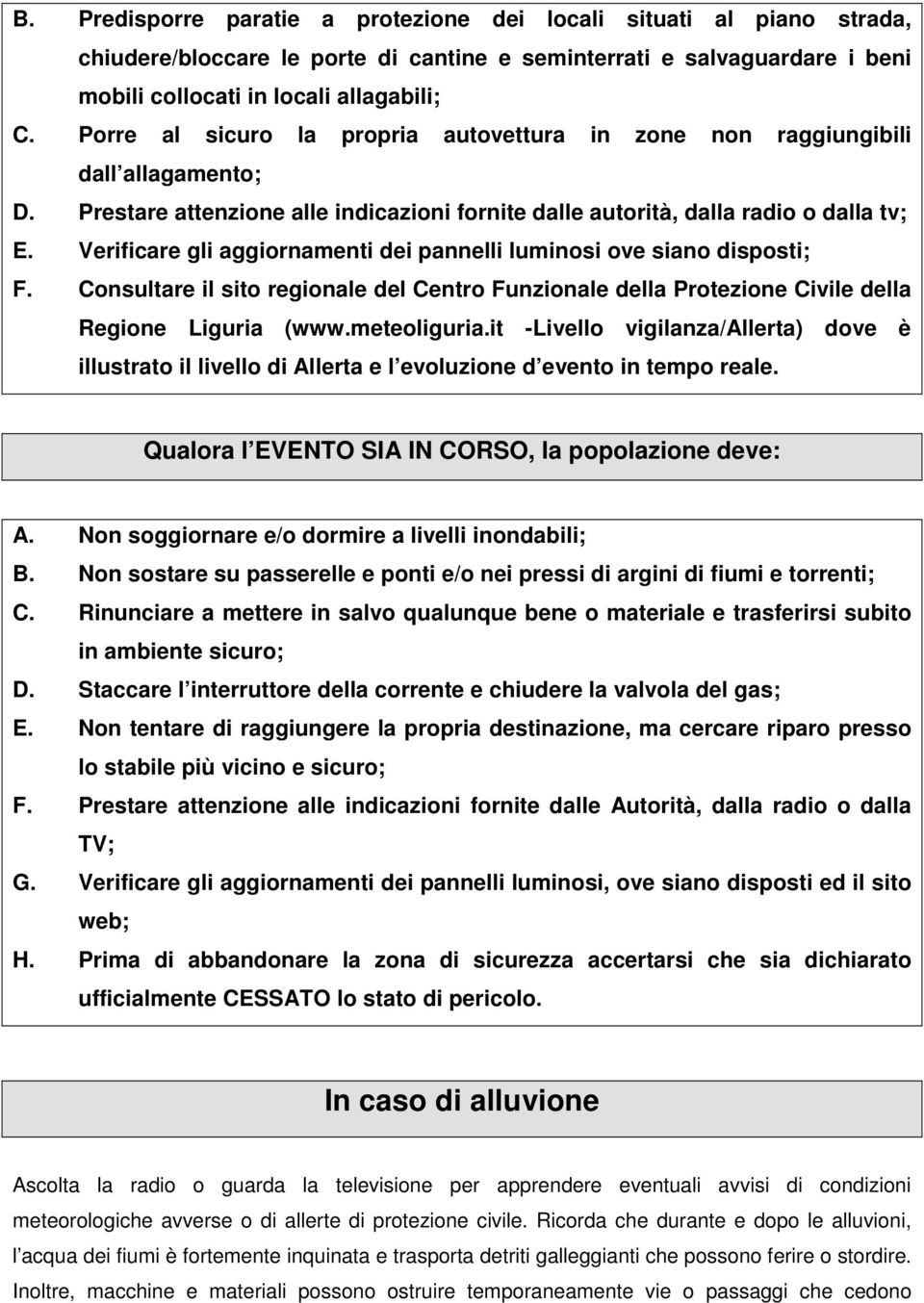 Verificare gli aggiornamenti dei pannelli luminosi ove siano disposti; F. Consultare il sito regionale del Centro Funzionale della Protezione Civile della Regione Liguria (www.meteoliguria.