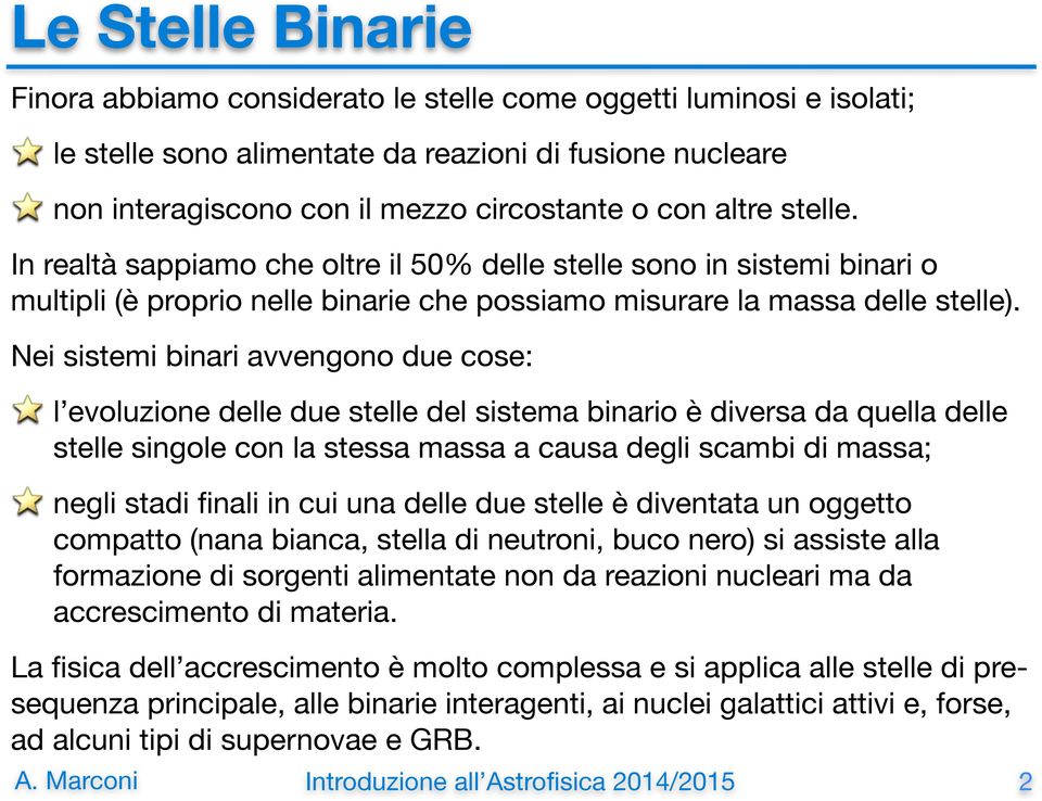 Nei sistemi binari avvengono due cose: l evoluzione delle due stelle del sistema binario è diversa da quella delle stelle singole con la stessa massa a causa degli scambi di massa; negli stadi finali