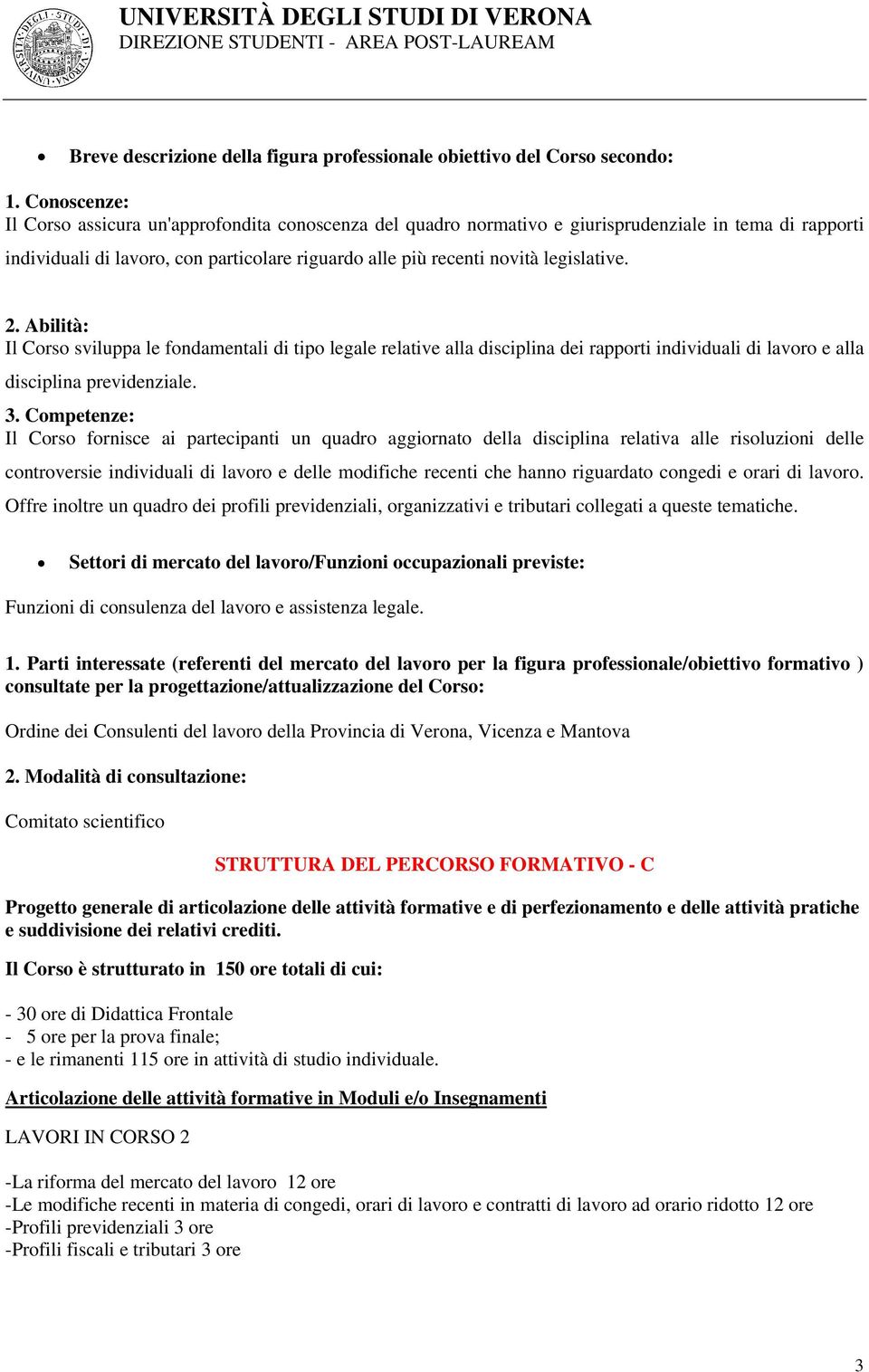 legislative. 2. Abilità: Il Corso sviluppa le fondamentali di tipo legale relative alla disciplina dei rapporti individuali di lavoro e alla disciplina previdenziale. 3.