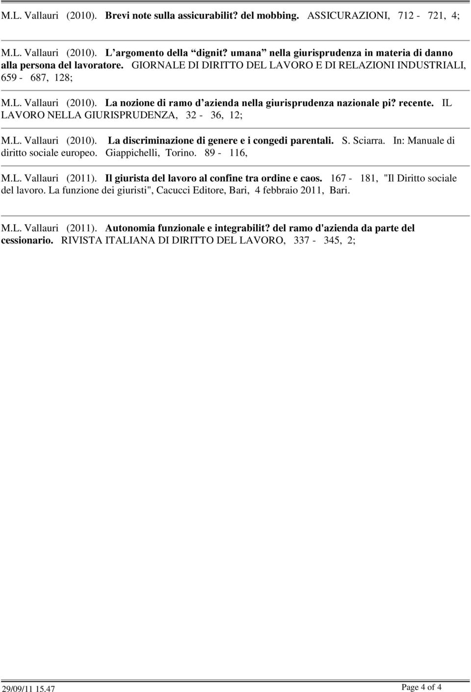 La nozione di ramo d azienda nella giurisprudenza nazionale pi? recente. IL LAVORO NELLA GIURISPRUDENZA, 32-36, 12; M.L. Vallauri (2010). La discriminazione di genere e i congedi parentali. S.