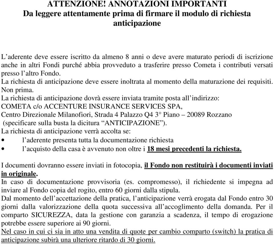 in altri Fondi purché abbia provveduto a trasferire presso Cometa i contributi versati presso l altro Fondo.