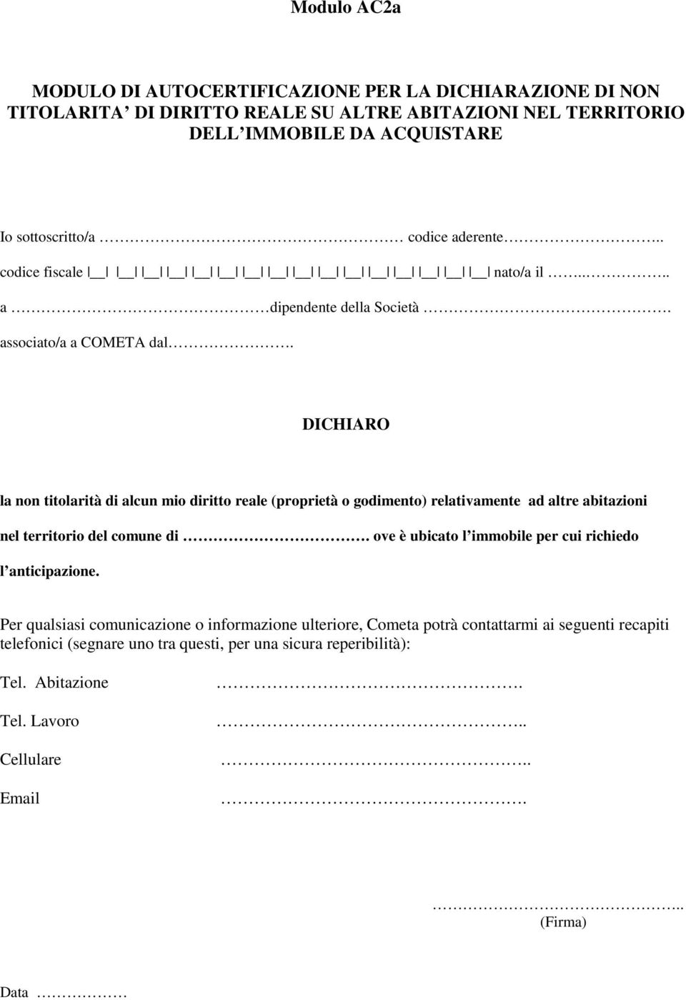 DICHIARO la non titolarità di alcun mio diritto reale (proprietà o godimento) relativamente ad altre abitazioni nel territorio del comune di.