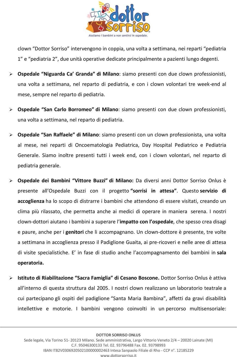 di pediatria. Ospedale San Carlo Borromeo di Milano: siamo presenti con due clown professionisti, una volta a settimana, nel reparto di pediatria.