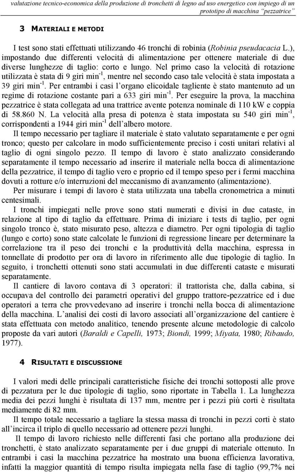 Nel primo caso la velocità di rotazione utilizzata è stata di 9 giri min -1, mentre nel secondo caso tale velocità è stata impostata a 39 giri min -1.