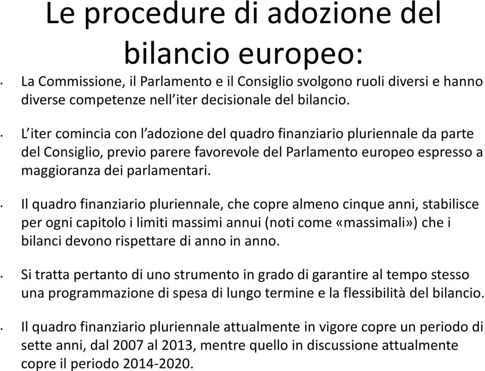 Il quadro finanziario pluriennale, che copre almeno cinque anni, stabilisce per ogni capitolo i limiti massimi annui (noti come «massimali») che i bilanci devono rispettare di anno in anno.