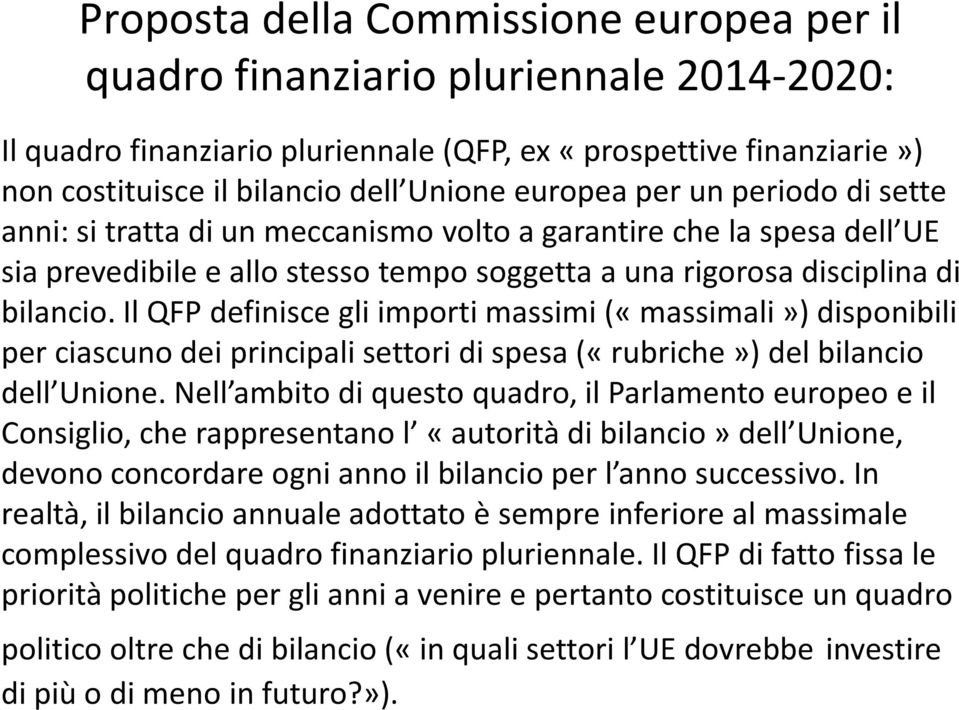 Il QFP definisce gli importi massimi («massimali») disponibili per ciascuno dei principali settori di spesa («rubriche») del bilancio dell Unione.