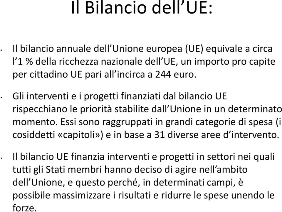 Essi sono raggruppati in grandi categorie di spesa (i cosiddetti «capitoli») e in base a 31 diverse aree d intervento.