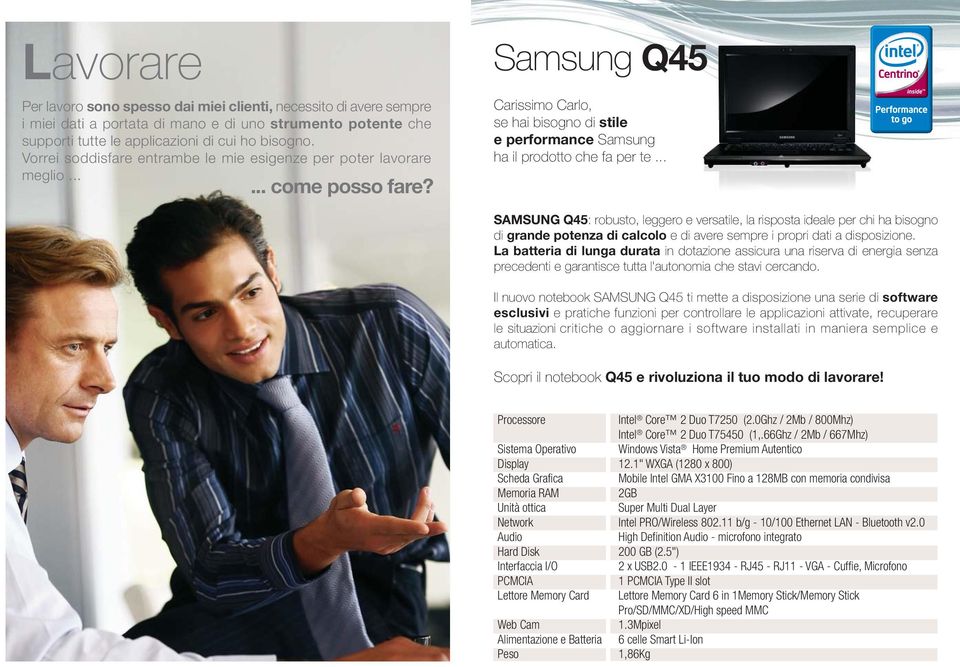 .. SAMSUNG Q45: robusto, leggero e versatile, la risposta ideale per chi ha bisogno di grande potenza di calcolo e di avere sempre i propri dati a disposizione.