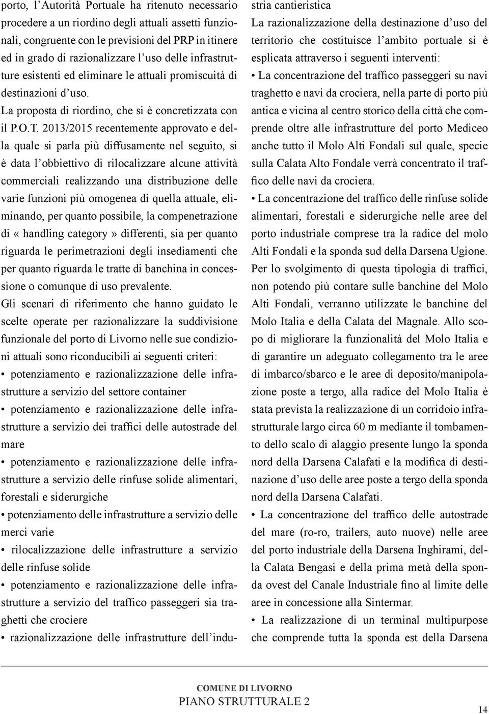 2013/2015 recentemente approvato e della quale si parla più diffusamente nel seguito, si è data l obbiettivo di rilocalizzare alcune attività commerciali realizzando una distribuzione delle varie