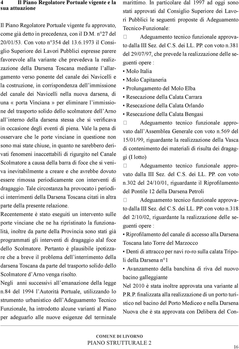 Navicelli e la costruzione, in corrispondenza dell immissione del canale dei Navicelli nella nuova darsena, di una «porta Vinciana» per eliminare l immissione del trasporto solido dello scolmatore