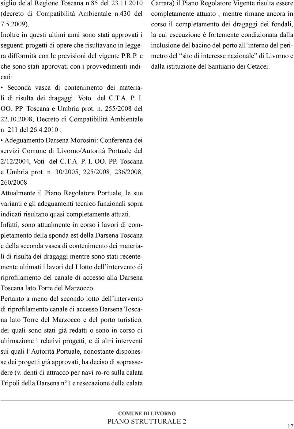 R.P. e che sono stati approvati con i provvedimenti indicati: Seconda vasca di contenimento dei materiali di risulta dei dragaggi: Voto del C.T.A. P. I. OO. PP. Toscana e Umbria prot. n.