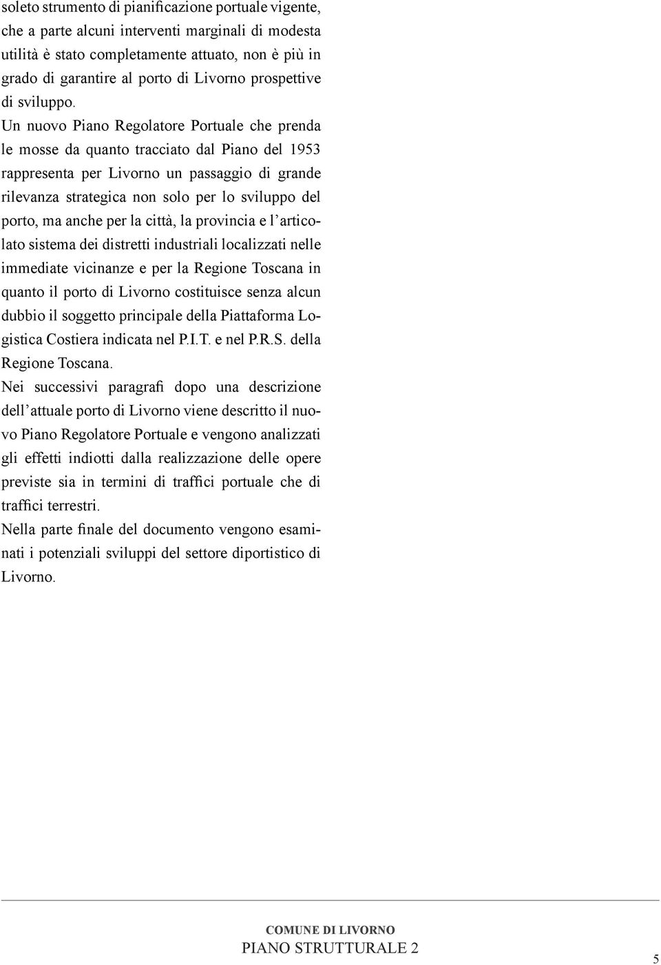 Un nuovo Piano Regolatore Portuale che prenda le mosse da quanto tracciato dal Piano del 1953 rappresenta per Livorno un passaggio di grande rilevanza strategica non solo per lo sviluppo del porto,