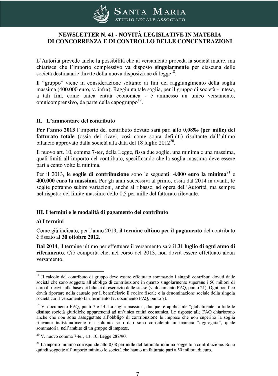 Raggiunta tale soglia, per il gruppo di società - inteso, a tali fini, come unica entità economica - è ammesso un unico versamento, omnicomprensivo, da parte della capogruppo 19. II.