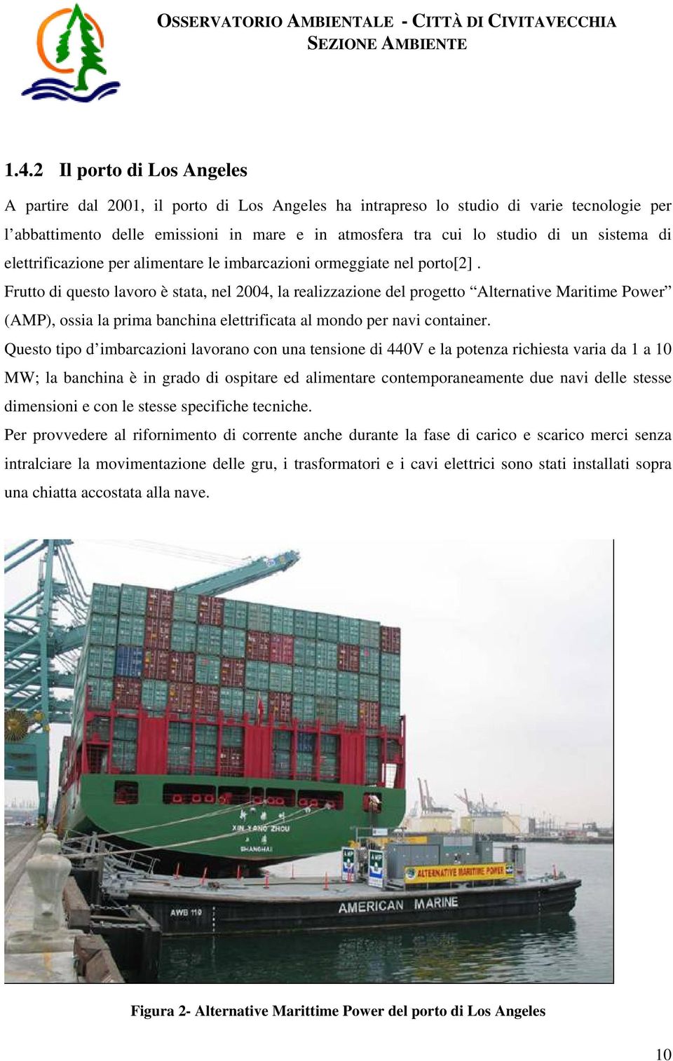 Frutto di questo lavoro è stata, nel 2004, la realizzazione del progetto Alternative Maritime Power (AMP), ossia la prima banchina elettrificata al mondo per navi container.