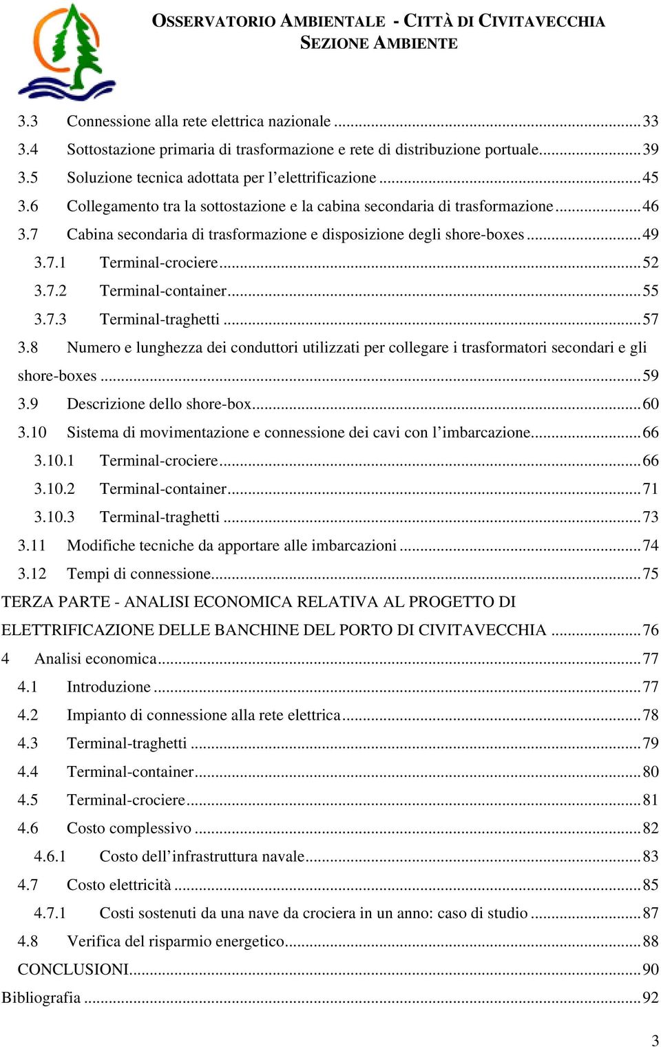 ..55 3.7.3 Terminal-traghetti...57 3.8 Numero e lunghezza dei conduttori utilizzati per collegare i trasformatori secondari e gli shore-boxes...59 3.9 Descrizione dello shore-box...60 3.