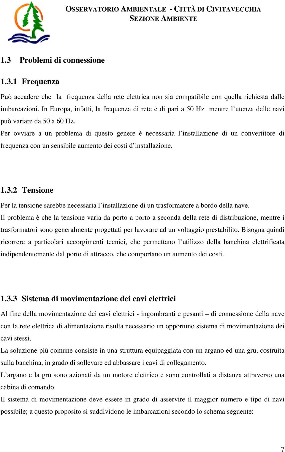 Per ovviare a un problema di questo genere è necessaria l installazione di un convertitore di frequenza con un sensibile aumento dei costi d installazione. 1.3.