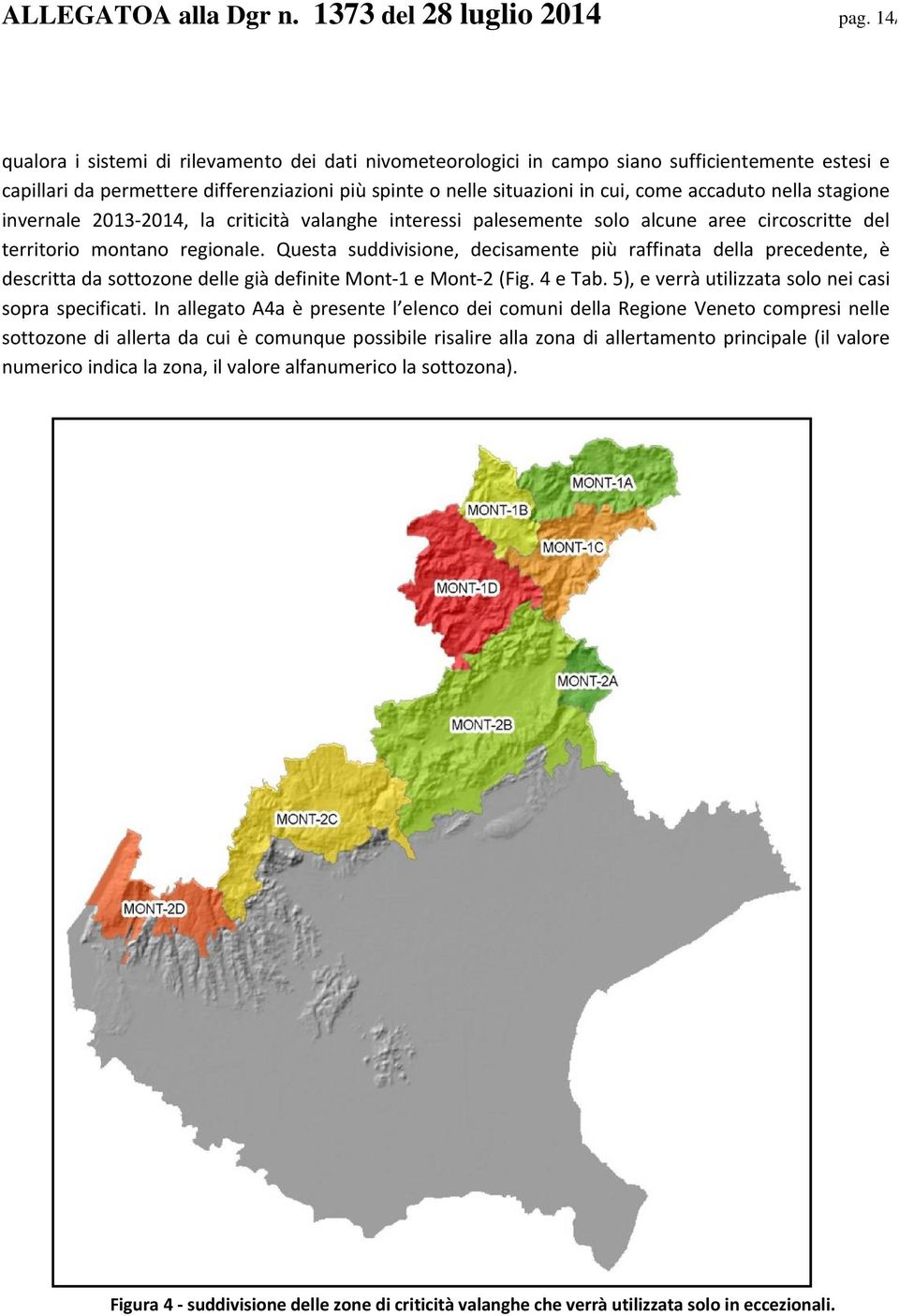 nella stagione invernale 2013 2014, la criticità valanghe interessi palesemente solo alcune aree circoscritte del territorio montano regionale.