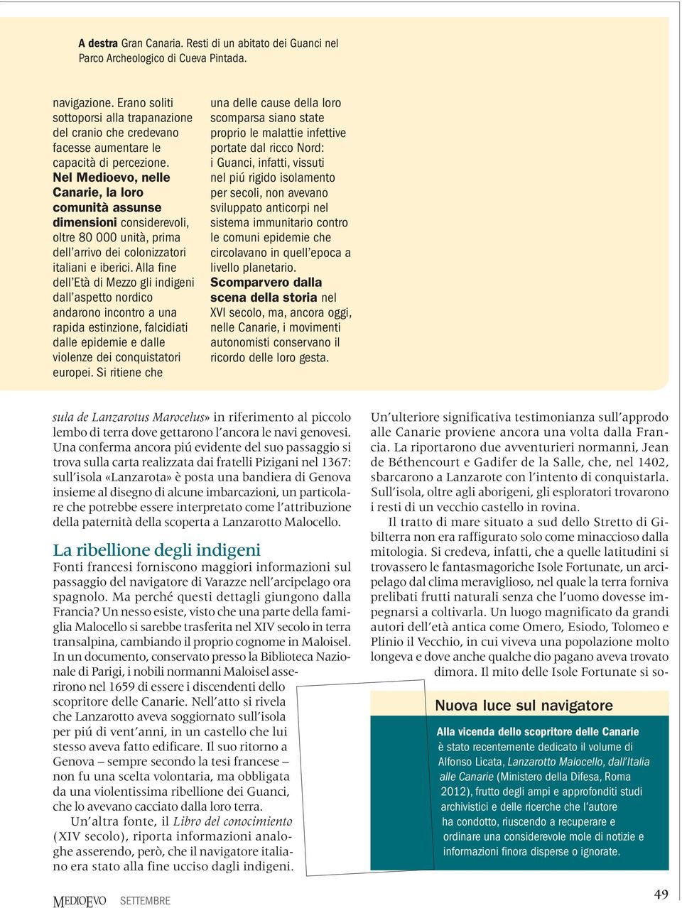 Nel Medioevo, nelle Canarie, la loro comunità assunse dimensioni considerevoli, oltre 80 000 unità, prima dell arrivo dei colonizzatori italiani e iberici.