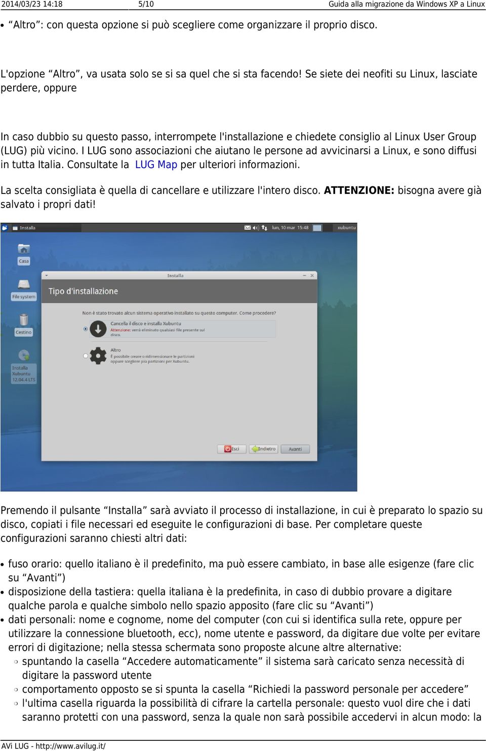 Se siete dei neofiti su Linux, lasciate perdere, oppure In caso dubbio su questo passo, interrompete l'installazione e chiedete consiglio al Linux User Group (LUG) più vicino.