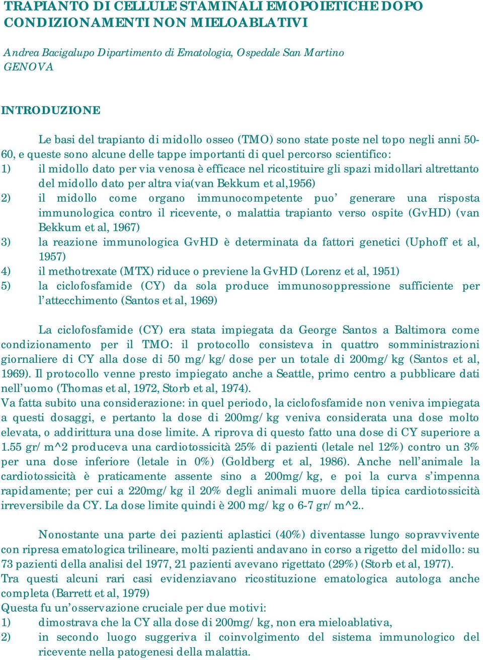 gli spazi midollari altrettanto del midollo dato per altra via(van Bekkum et al,1956) 2) il midollo come organo immunocompetente puo generare una risposta immunologica contro il ricevente, o malattia