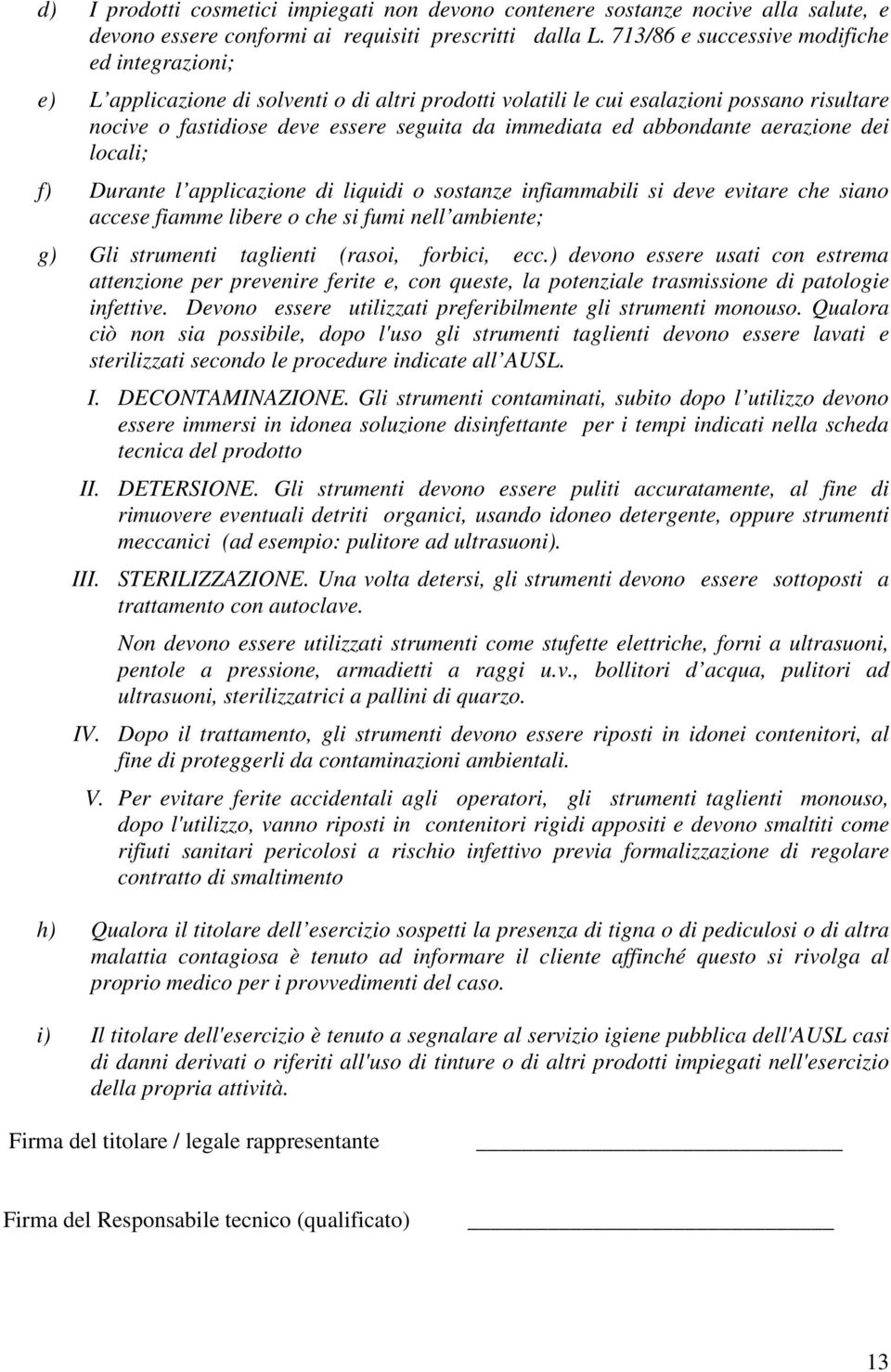 abbondante aerazione dei locali; f) Durante l applicazione di liquidi o sostanze infiammabili si deve evitare che siano accese fiamme libere o che si fumi nell ambiente; g) Gli strumenti taglienti