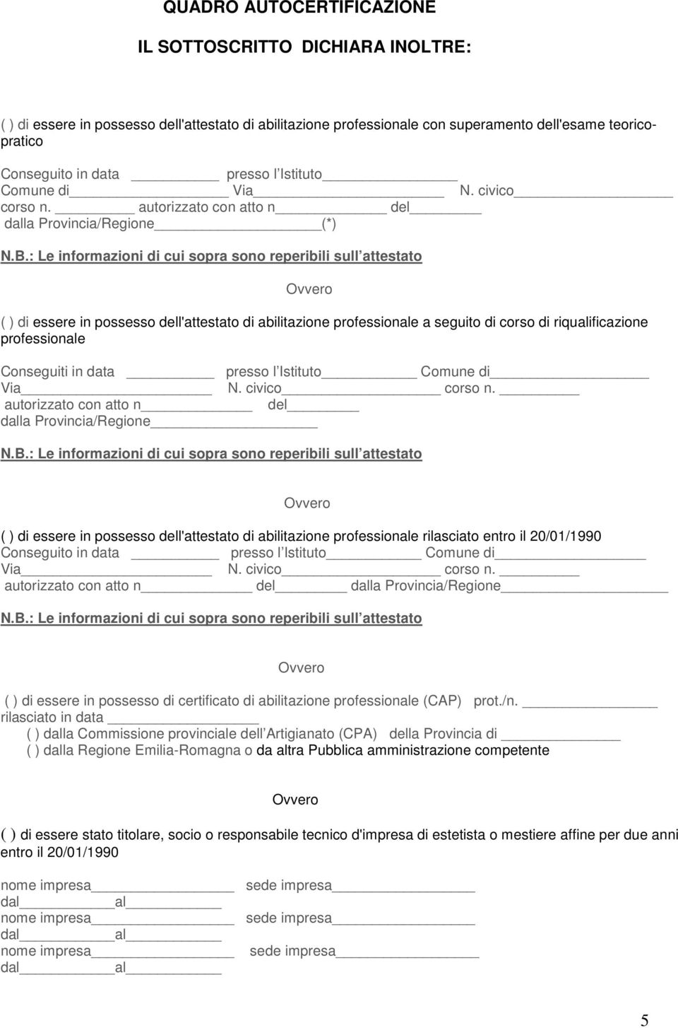 : Le informazioni di cui sopra sono reperibili sull attestato ( ) di essere in possesso dell'attestato di abilitazione professionale a seguito di corso di riqualificazione professionale Conseguiti in