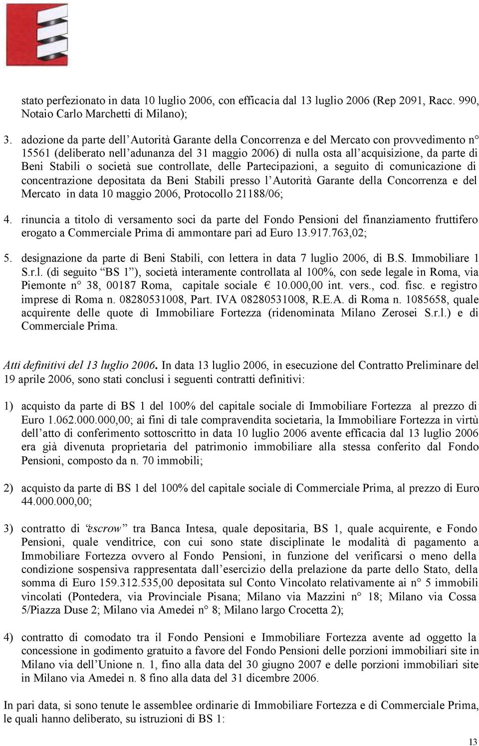 Stabili o società sue controllate, delle Partecipazioni, a seguito di comunicazione di concentrazione depositata da Beni Stabili presso l Autorità Garante della Concorrenza e del Mercato in data 10