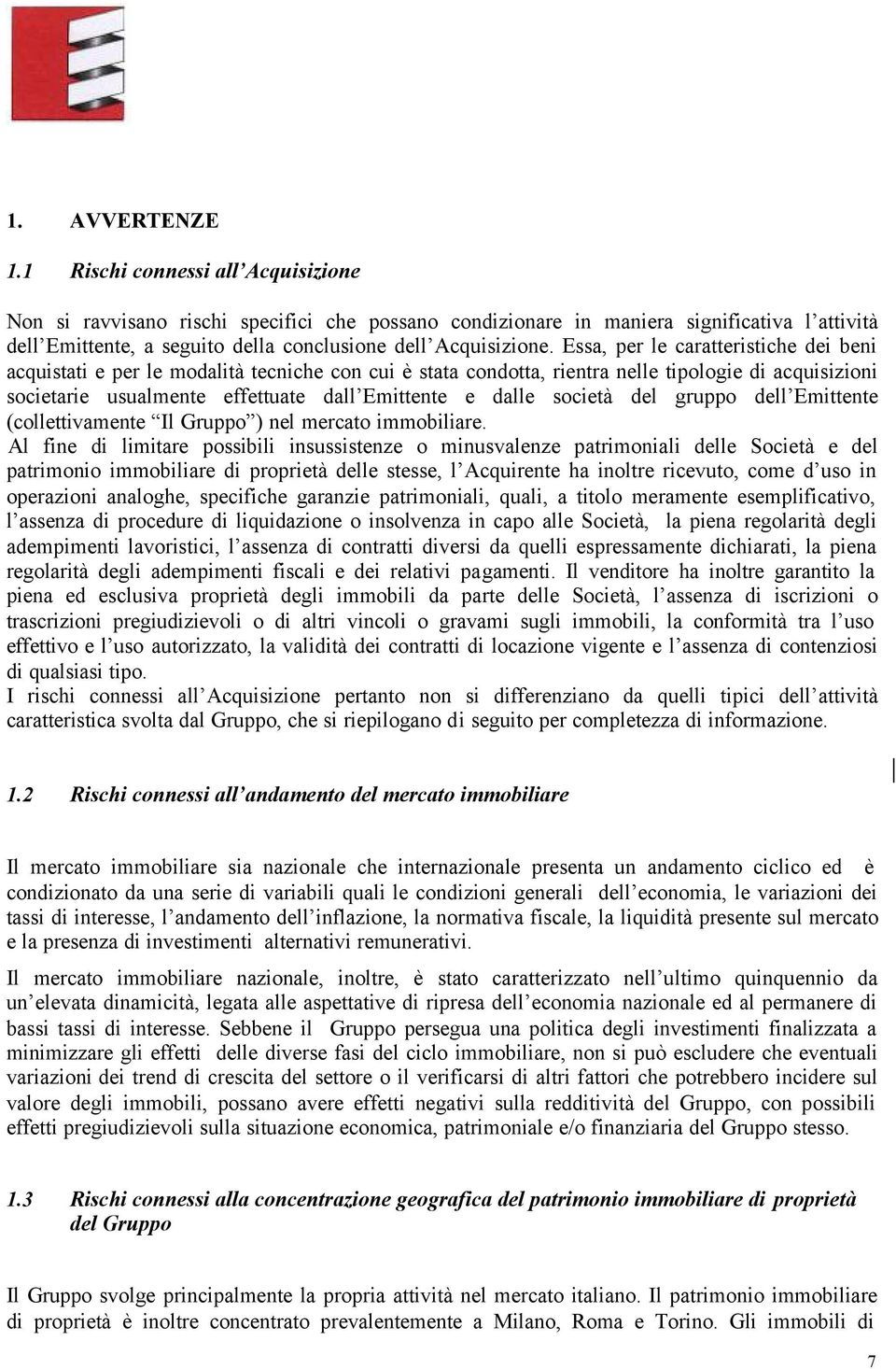 Essa, per le caratteristiche dei beni acquistati e per le modalità tecniche con cui è stata condotta, rientra nelle tipologie di acquisizioni societarie usualmente effettuate dall Emittente e dalle