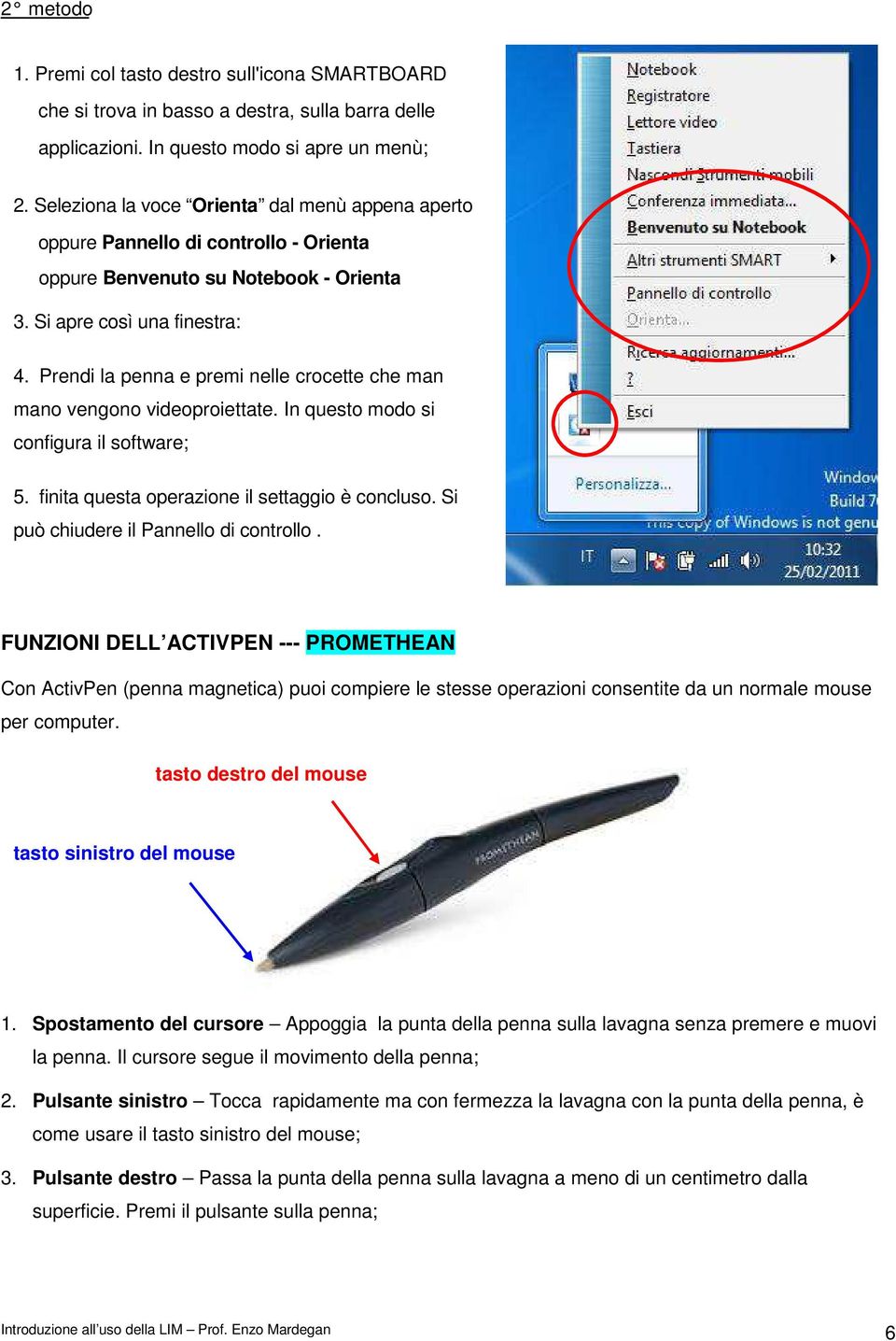 Prendi la penna e premi nelle crocette che man mano vengono videoproiettate. In questo modo si configura il software; 5. finita questa operazione il settaggio è concluso.