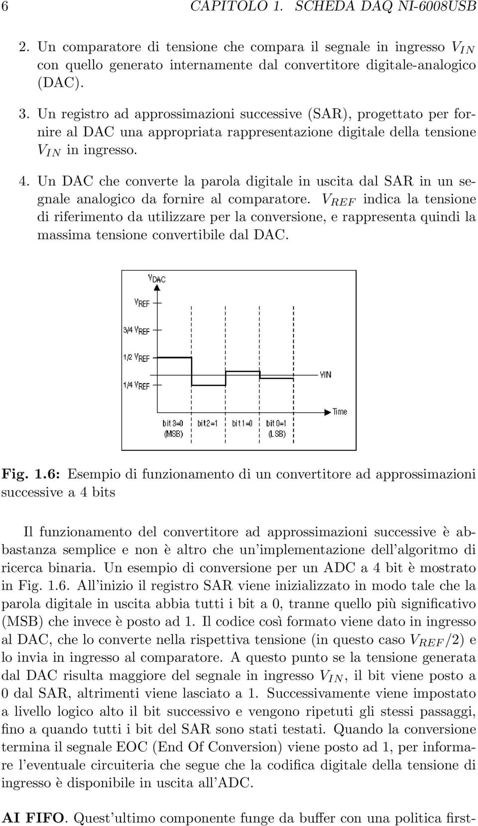 Un DAC che converte la parola digitale in uscita dal SAR in un segnale analogico da fornire al comparatore.