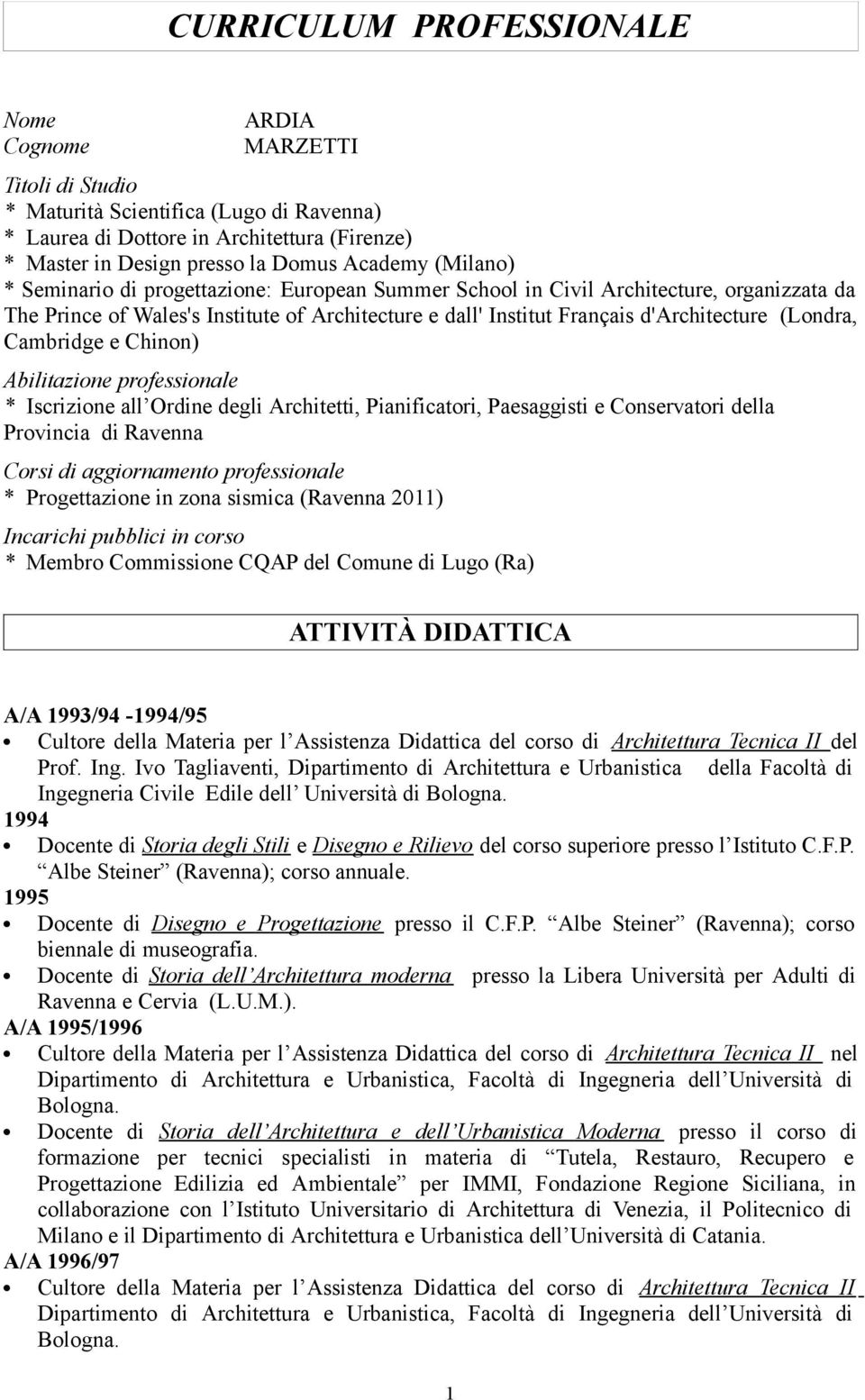 Cambridge e Chinon) Abilitazione professionale * Iscrizione all Ordine degli Architetti, Pianificatori, Paesaggisti e Conservatori della Provincia di Ravenna Corsi di aggiornamento professionale *