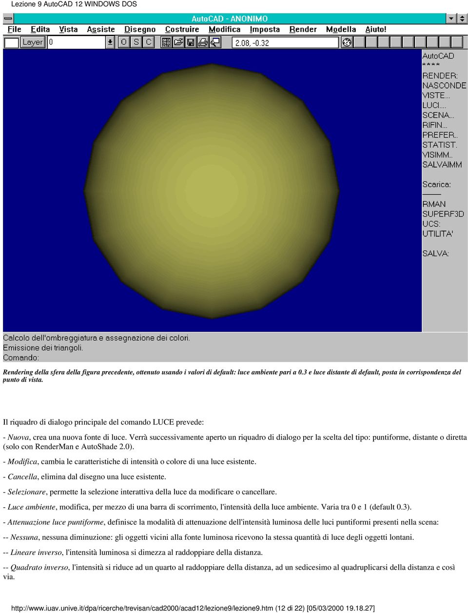 Verrà successivamente aperto un riquadro di dialogo per la scelta del tipo: puntiforme, distante o diretta (solo con RenderMan e AutoShade 2.0).