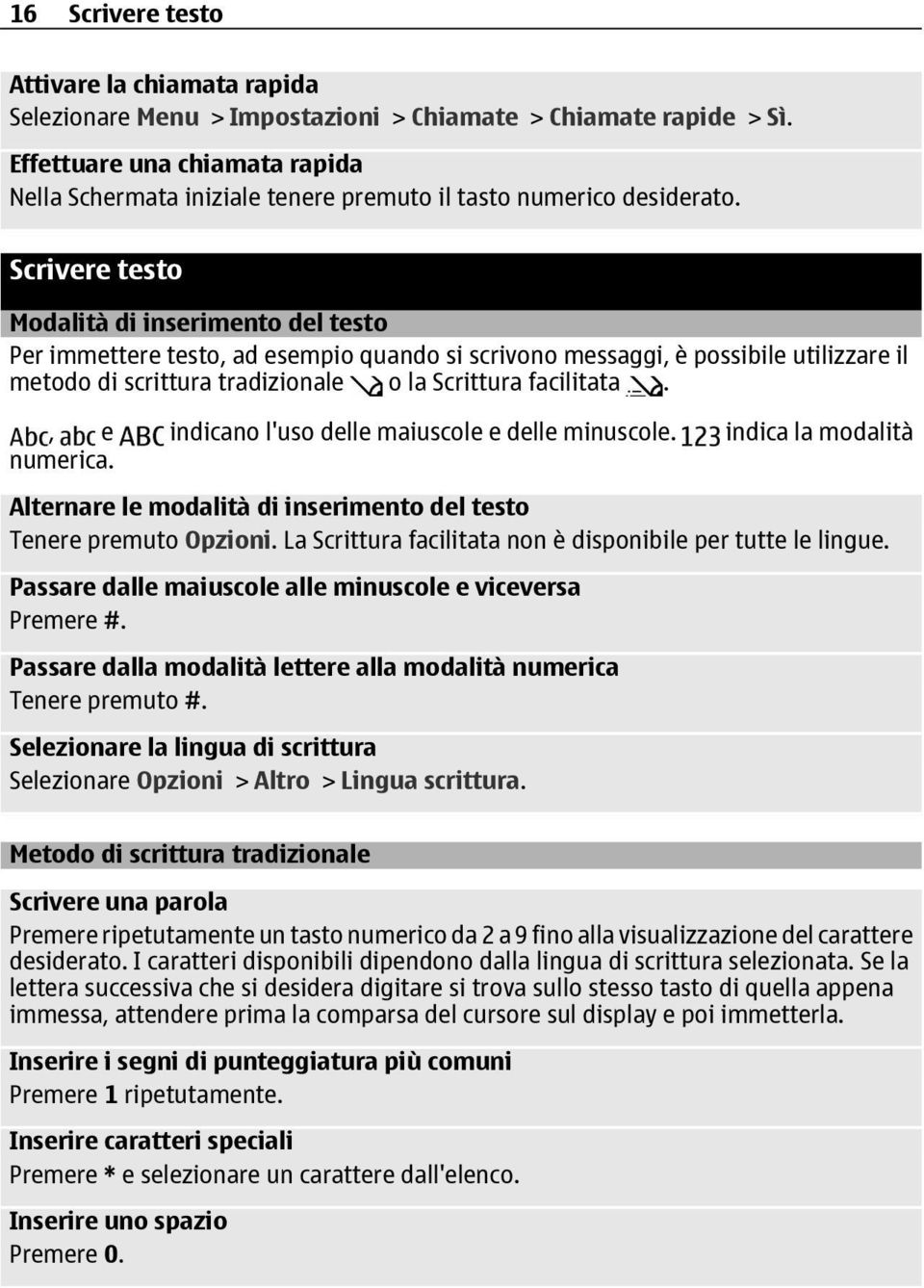 Scrivere testo Modalità di inserimento del testo Per immettere testo, ad esempio quando si scrivono messaggi, è possibile utilizzare il metodo di scrittura tradizionale o la Scrittura facilitata.