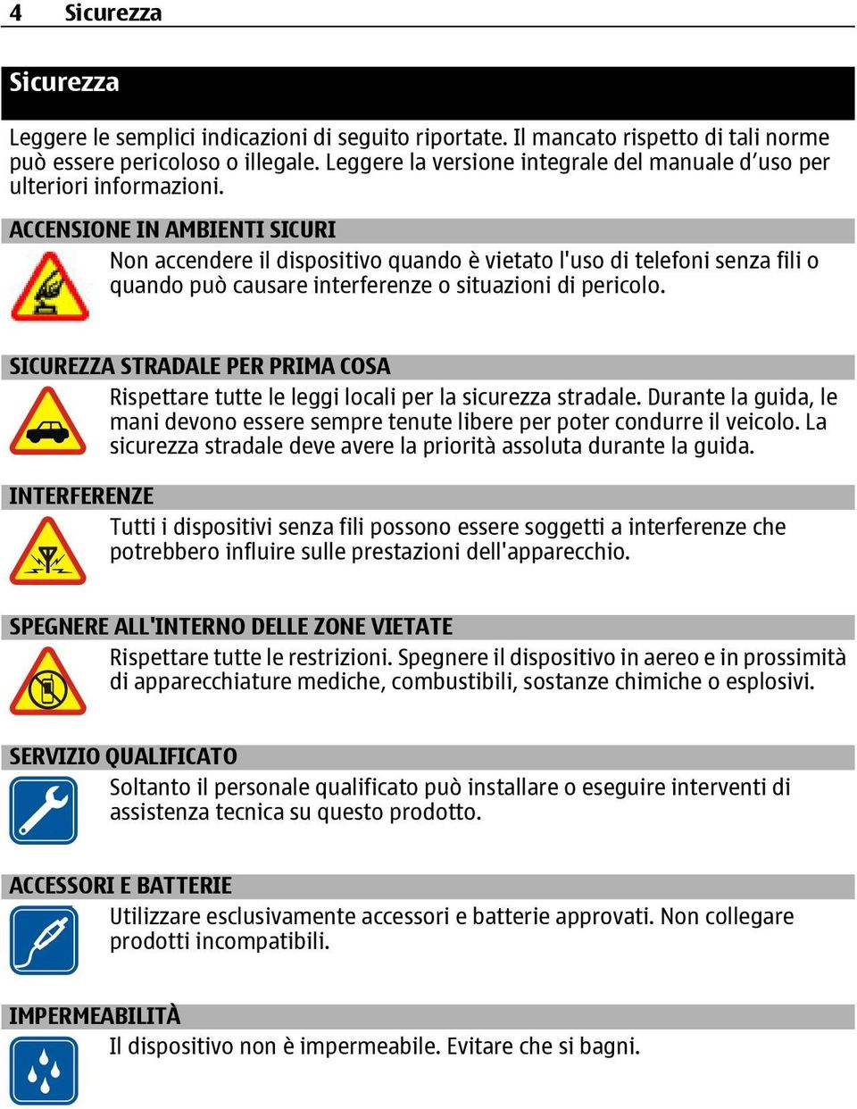 ACCENSIONE IN AMBIENTI SICURI Non accendere il dispositivo quando è vietato l'uso di telefoni senza fili o quando può causare interferenze o situazioni di pericolo.