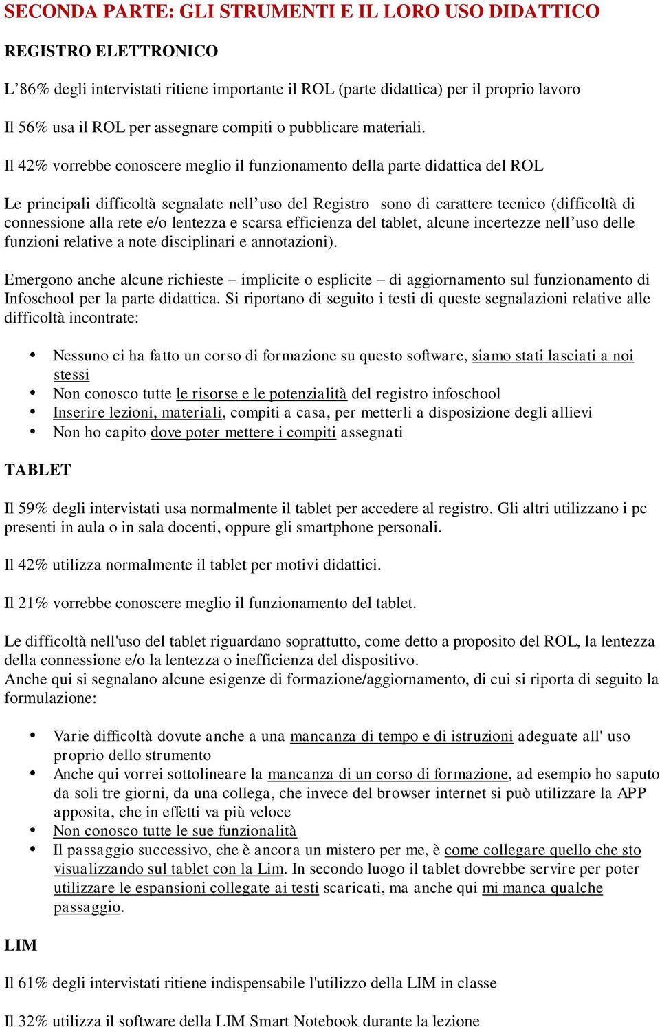 Il 42% vorrebbe conoscere meglio il funzionamento della parte didattica del ROL Le principali difficoltà segnalate nell uso del Registro sono di carattere tecnico (difficoltà di connessione alla rete