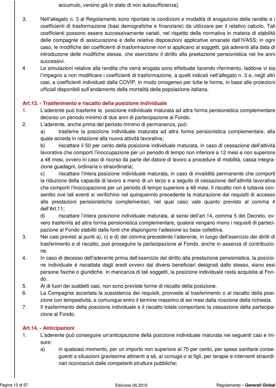 Tali coefficienti possono essere successivamente variati, nel rispetto della normativa in materia di stabilità delle compagnie di assicurazione e delle relative disposizioni applicative emanate dall