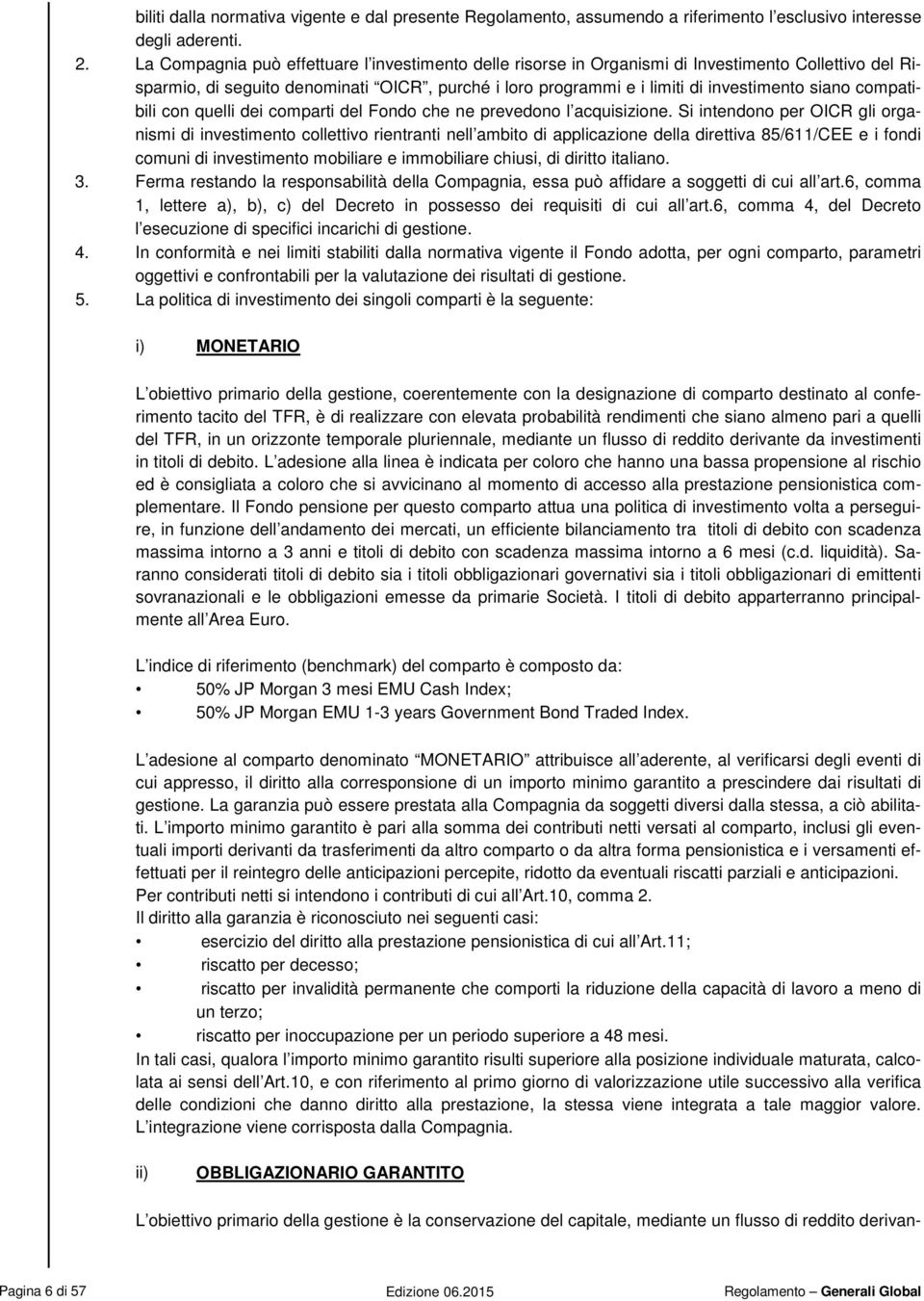 compatibili con quelli dei comparti del Fondo che ne prevedono l acquisizione.