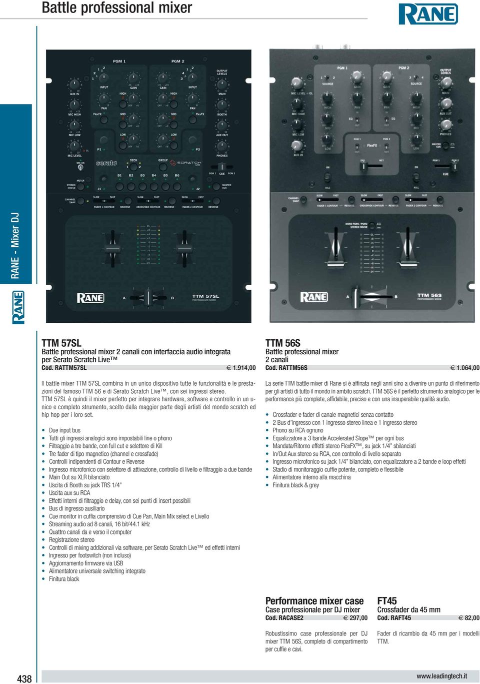 TTM 57SL è quindi il mixer perfetto per integrare hardware, software e controllo in un u- nico e completo strumento, scelto dalla maggior parte degli artisti del mondo scratch ed hip hop per i loro