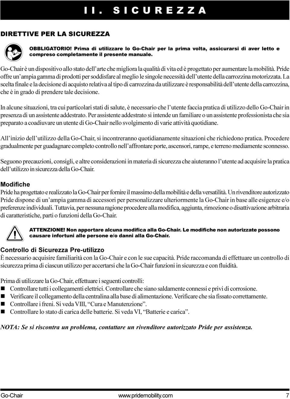 Pride offre un ampia gamma di prodotti per soddisfare al meglio le singole necessità dell utente della carrozzina motorizzata.