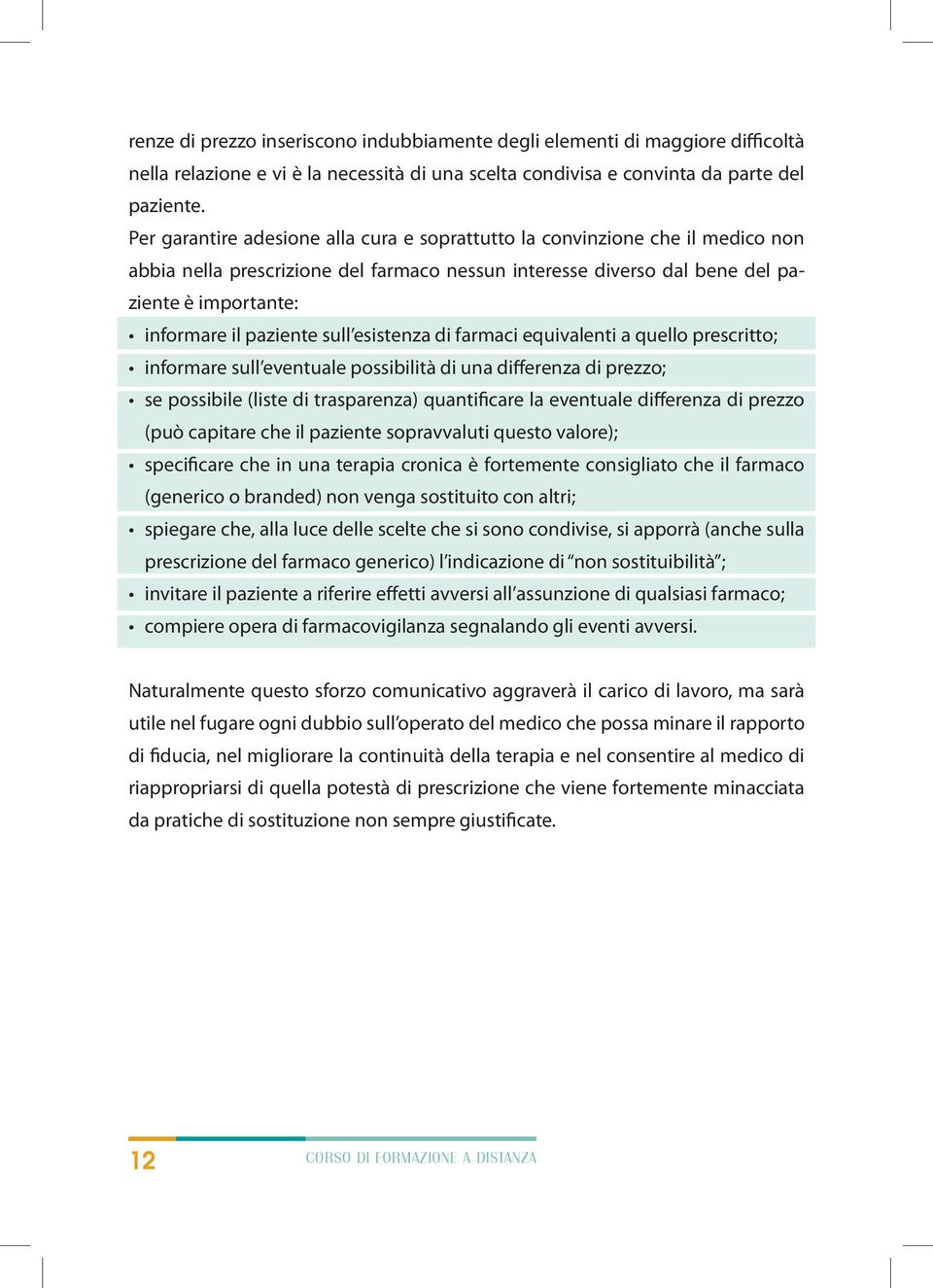 sull esistenza di farmaci equivalenti a quello prescritto; informare sull eventuale possibilità di una differenza di prezzo; se possibile (liste di trasparenza) quantificare la eventuale differenza