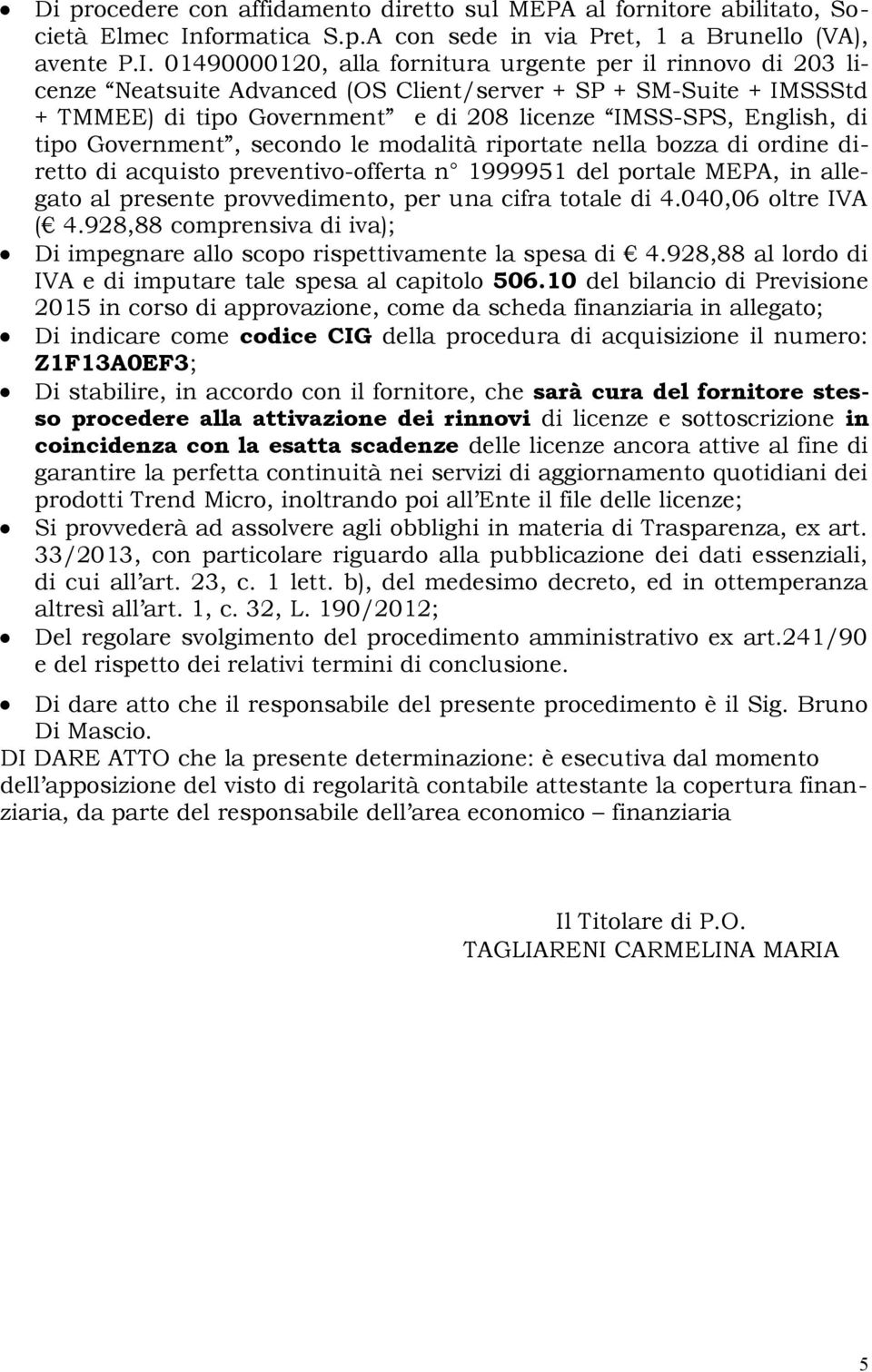 01490000120, alla fornitura urgente per il rinnovo di 203 licenze Neatsuite Advanced (OS Client/server + SP + SM-Suite + IMSSStd + TMMEE) di tipo Government e di 208 licenze IMSS-SPS, English, di