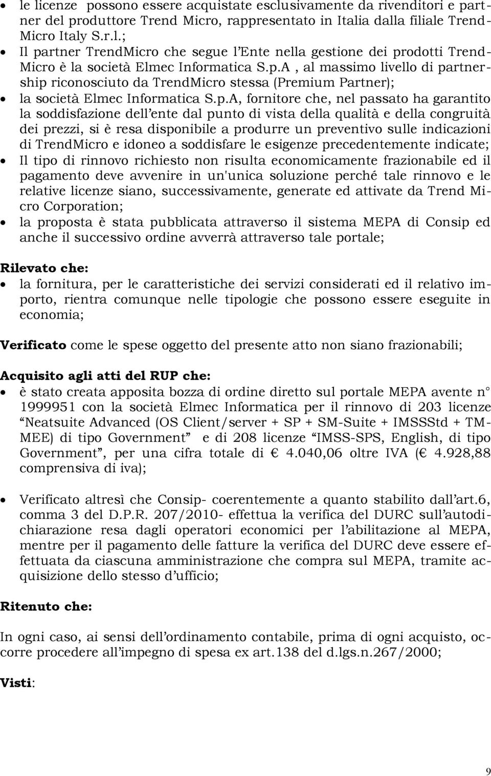 punto di vista della qualità e della congruità dei prezzi, si è resa disponibile a produrre un preventivo sulle indicazioni di TrendMicro e idoneo a soddisfare le esigenze precedentemente indicate;